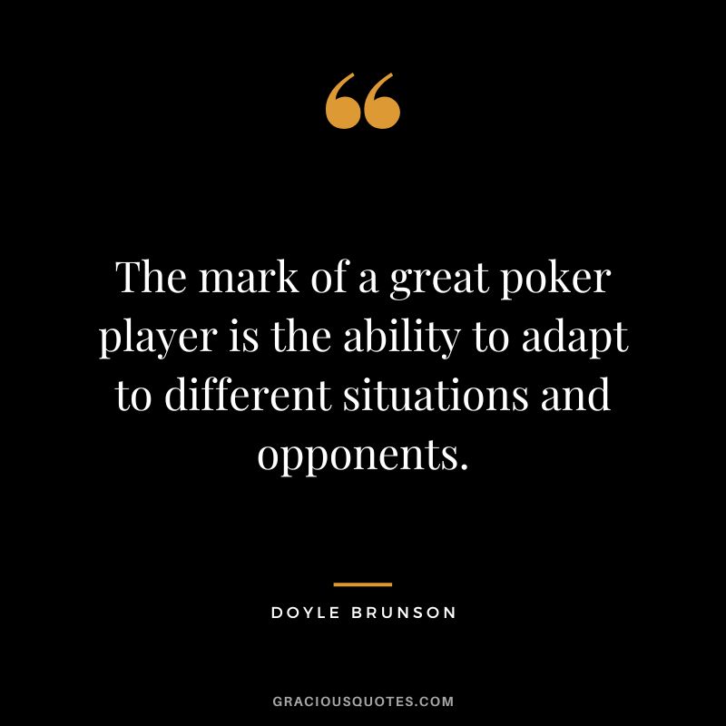 The mark of a great poker player is the ability to adapt to different situations and opponents.
