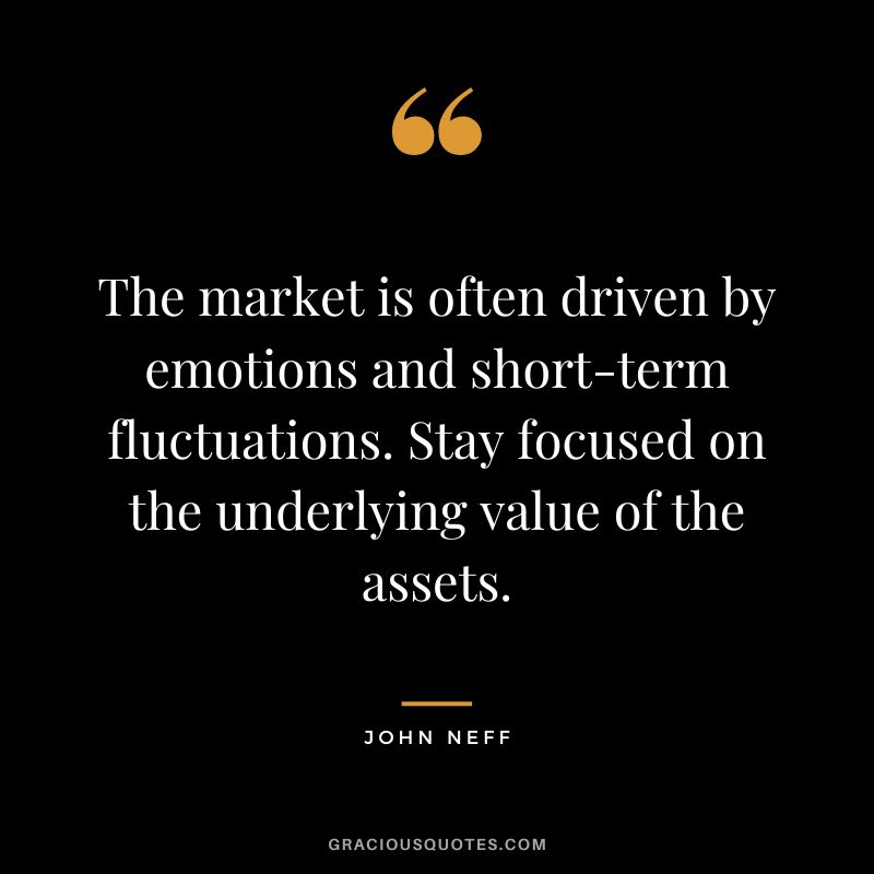 The market is often driven by emotions and short-term fluctuations. Stay focused on the underlying value of the assets.