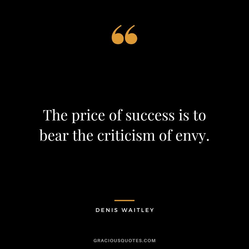 The price of success is to bear the criticism of envy.