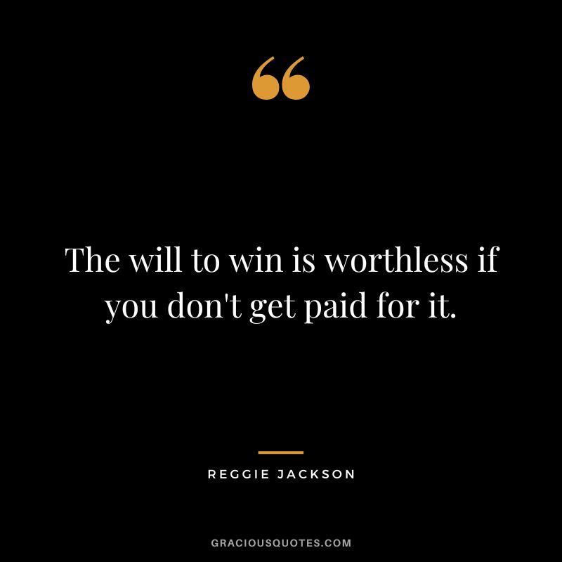 The will to win is worthless if you don't get paid for it.