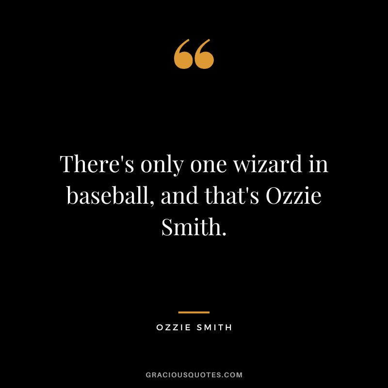There's only one wizard in baseball, and that's Ozzie Smith.