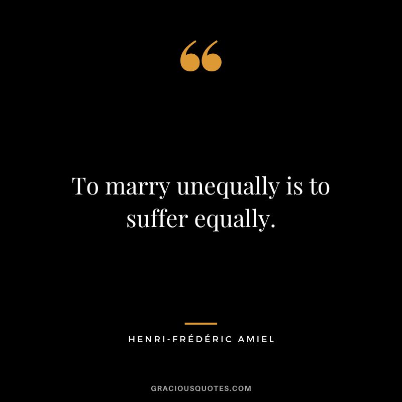 To marry unequally is to suffer equally.