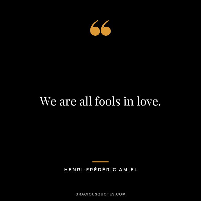 We are all fools in love.