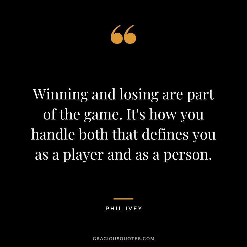Winning and losing are part of the game. It's how you handle both that defines you as a player and as a person.