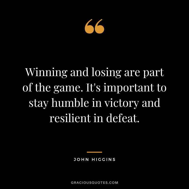 Winning and losing are part of the game. It's important to stay humble in victory and resilient in defeat.