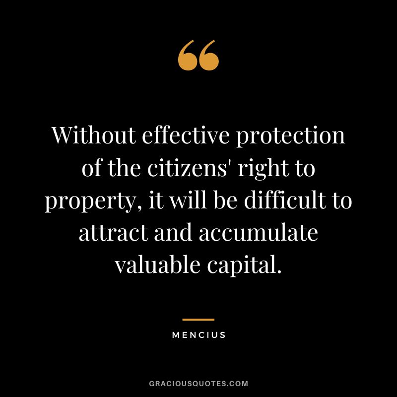Without effective protection of the citizens' right to property, it will be difficult to attract and accumulate valuable capital.