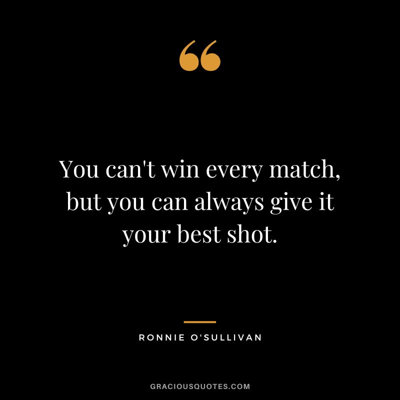 You can't win every match, but you can always give it your best shot.