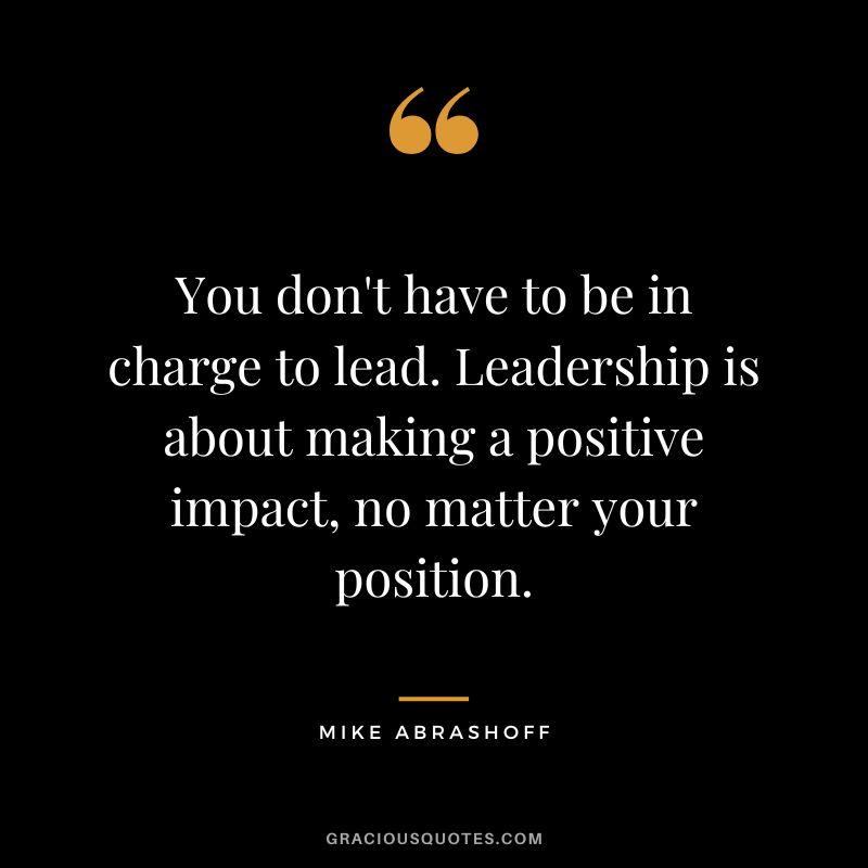 You don't have to be in charge to lead. Leadership is about making a positive impact, no matter your position.