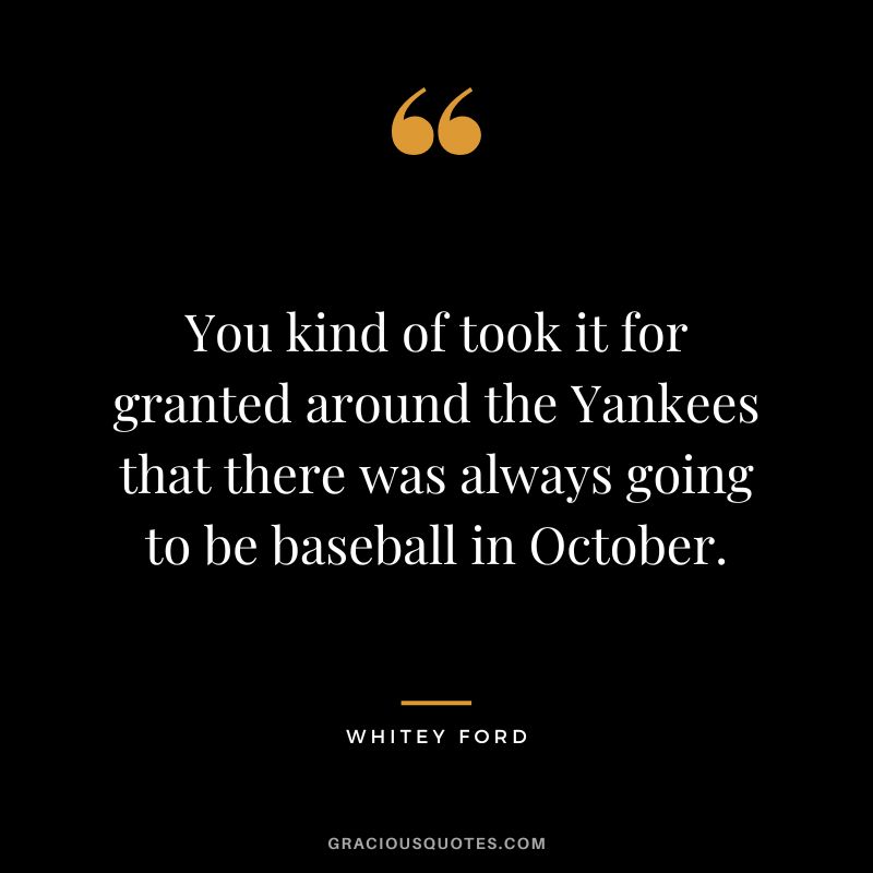 You kind of took it for granted around the Yankees that there was always going to be baseball in October.