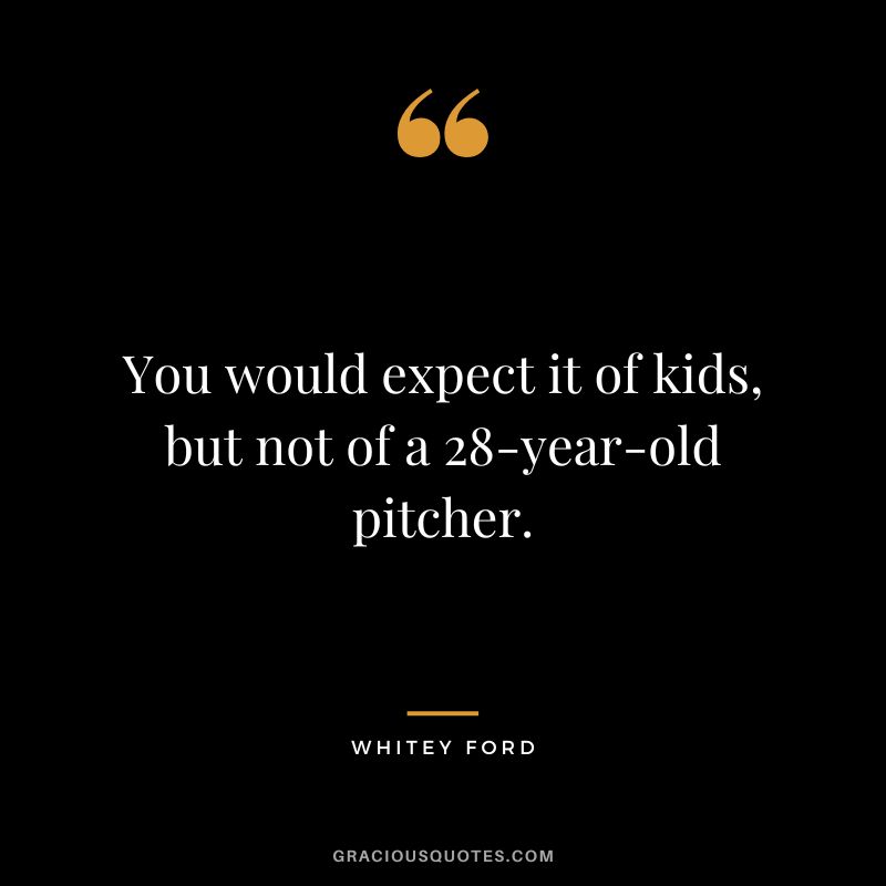 You would expect it of kids, but not of a 28-year-old pitcher.