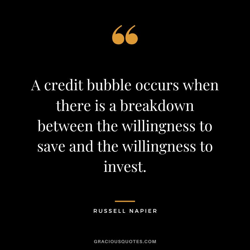 A credit bubble occurs when there is a breakdown between the willingness to save and the willingness to invest.