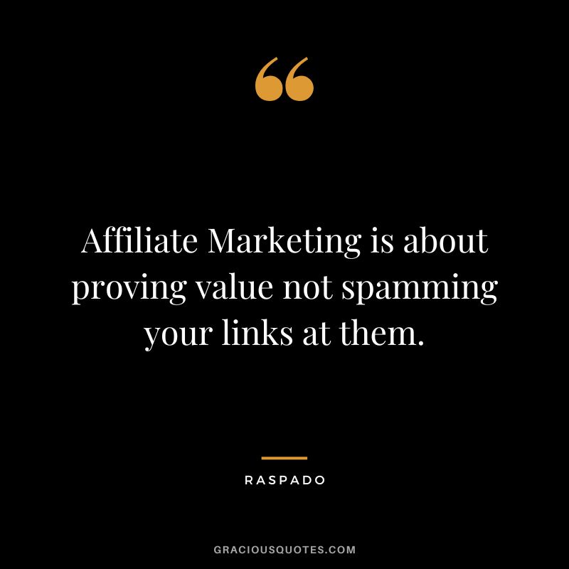 Affiliate Marketing is about proving value not spamming your links at them. — Raspado