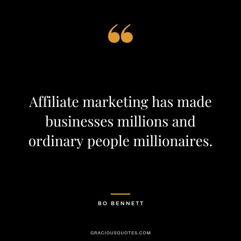 Affiliate marketing has made businesses millions and ordinary people millionaires. - Bo Bennett