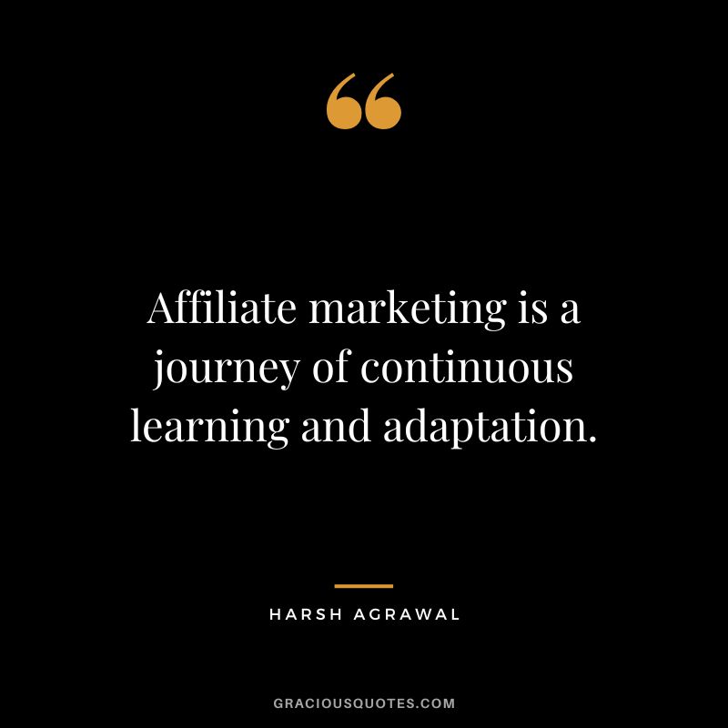 Affiliate marketing is a journey of continuous learning and adaptation. - Harsh Agrawal