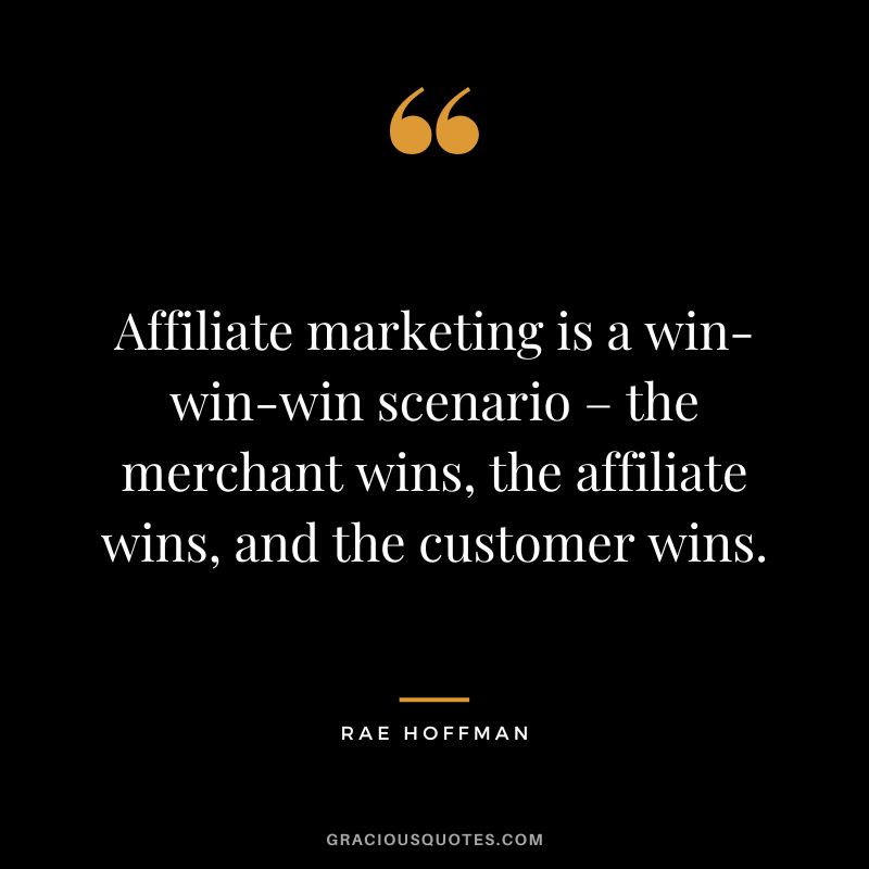 Affiliate marketing is a win-win-win scenario – the merchant wins, the affiliate wins, and the customer wins. - Rae Hoffman