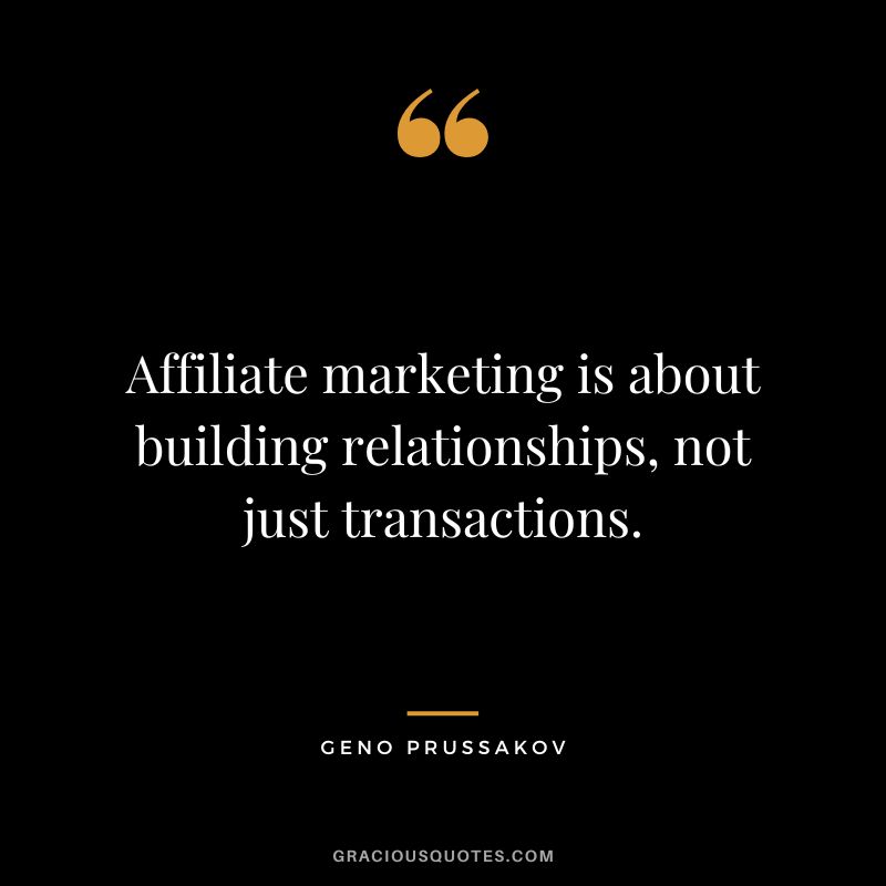Affiliate marketing is about building relationships, not just transactions. - Geno Prussakov