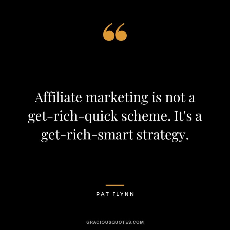 Affiliate marketing is not a get-rich-quick scheme. It's a get-rich-smart strategy. - Pat Flynn