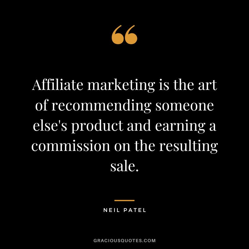 Affiliate marketing is the art of recommending someone else's product and earning a commission on the resulting sale. - Neil Patel