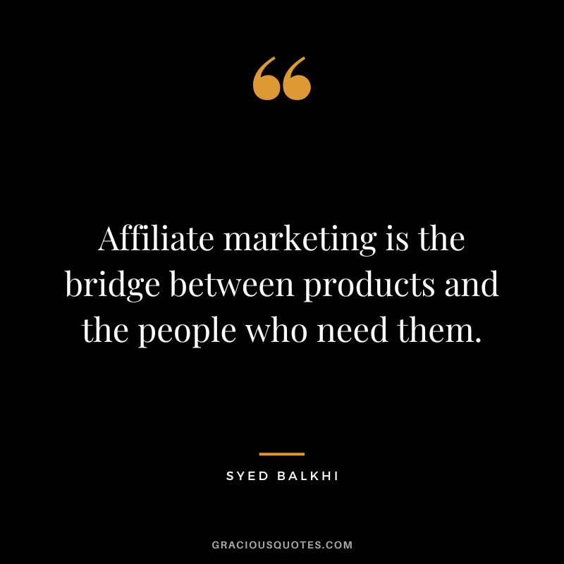Affiliate marketing is the bridge between products and the people who need them. - Syed Balkhi