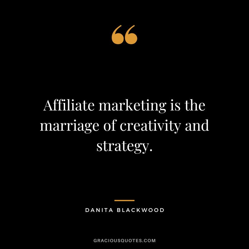 Affiliate marketing is the marriage of creativity and strategy. - Danita Blackwood