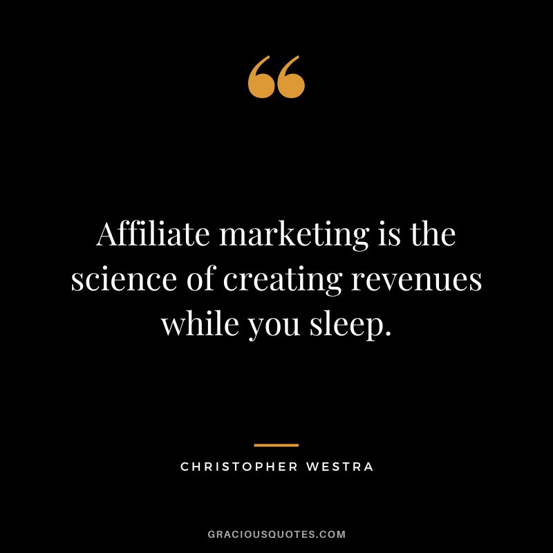 Affiliate marketing is the science of creating revenues while you sleep. - Christopher Westra