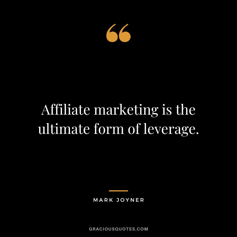 Affiliate marketing is the ultimate form of leverage. - Mark Joyner