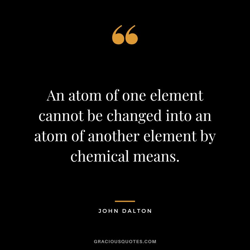 An atom of one element cannot be changed into an atom of another element by chemical means.