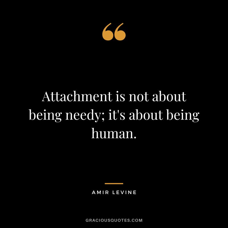 Attachment is not about being needy; it's about being human.
