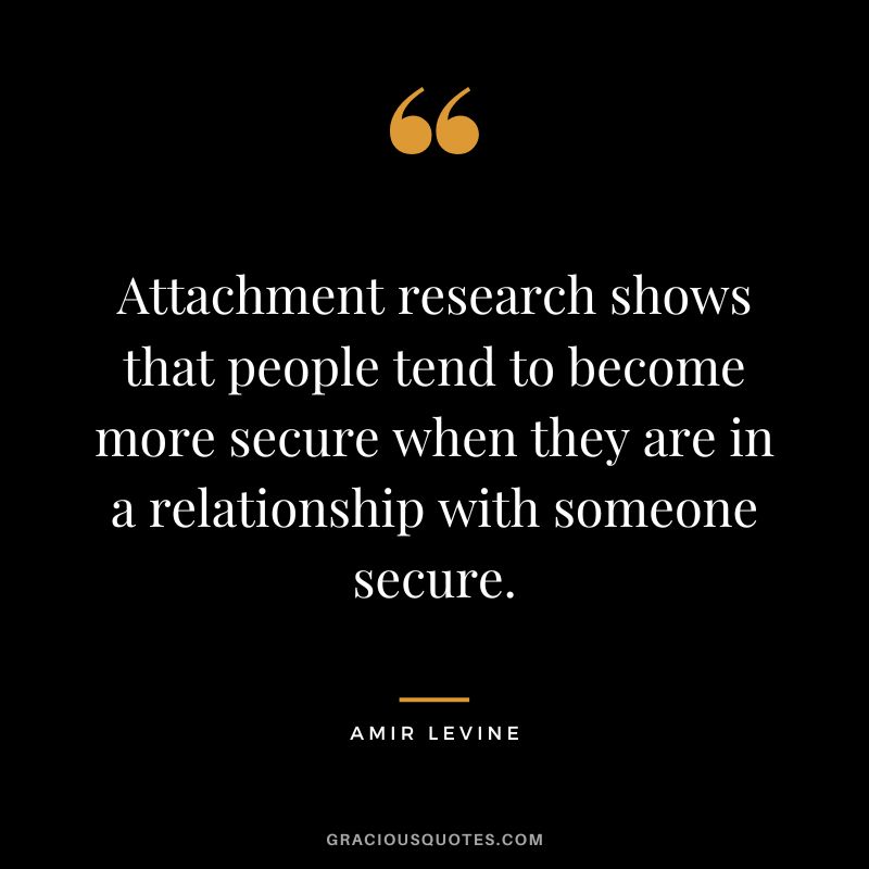 Attachment research shows that people tend to become more secure when they are in a relationship with someone secure.