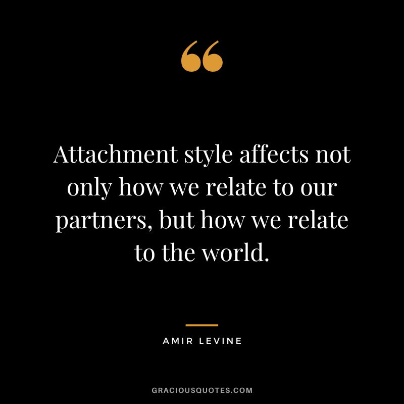 Attachment style affects not only how we relate to our partners, but how we relate to the world.
