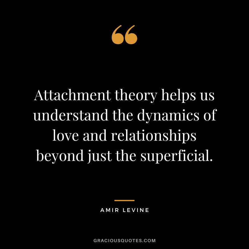 Attachment theory helps us understand the dynamics of love and relationships beyond just the superficial.