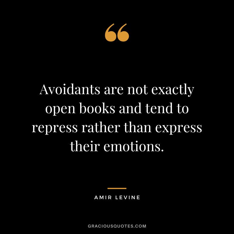 Avoidants are not exactly open books and tend to repress rather than express their emotions.