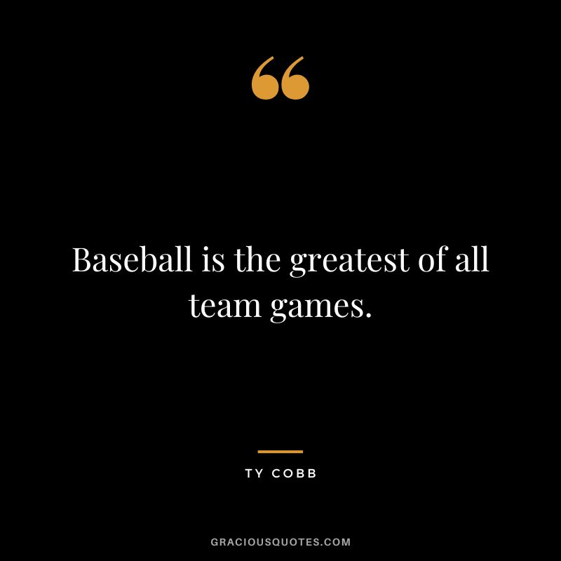 Baseball is the greatest of all team games.