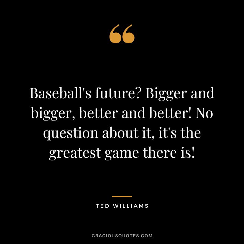 Baseball's future Bigger and bigger, better and better! No question about it, it's the greatest game there is!