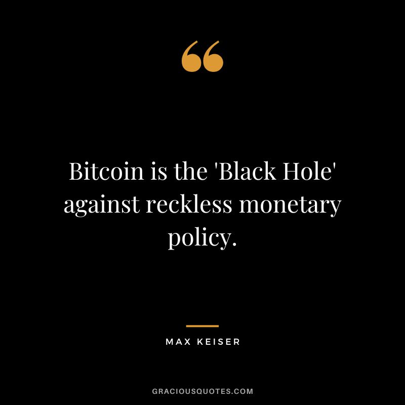 Bitcoin is the 'Black Hole' against reckless monetary policy.