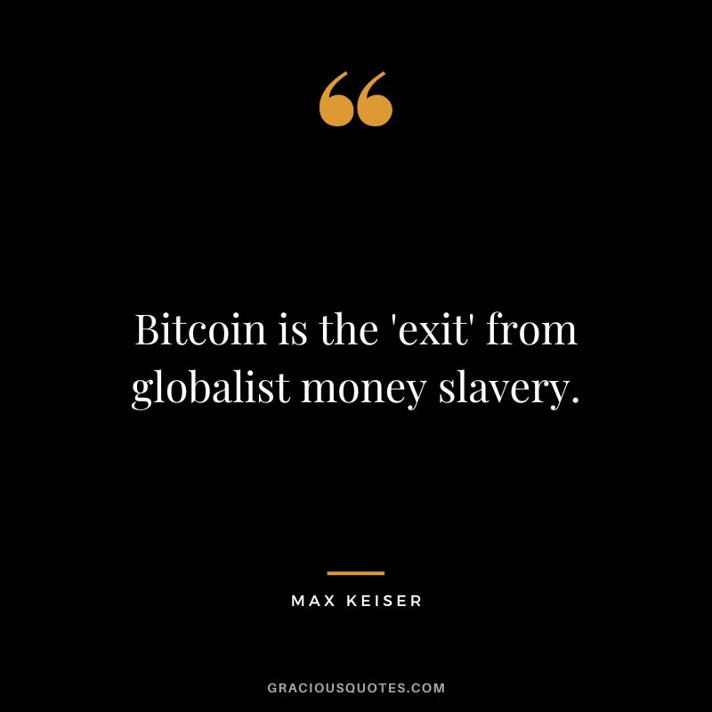 Bitcoin is the 'exit' from globalist money slavery.