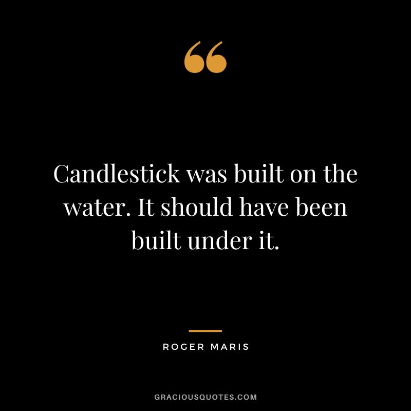 Candlestick was built on the water. It should have been built under it.