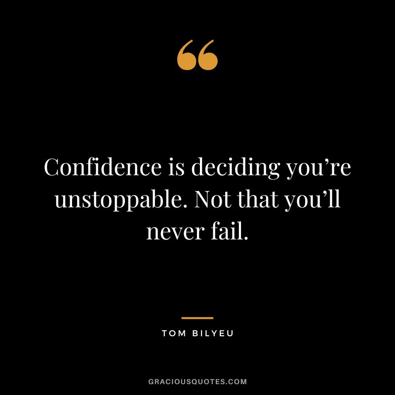 Confidence is deciding you’re unstoppable. Not that you’ll never fail.
