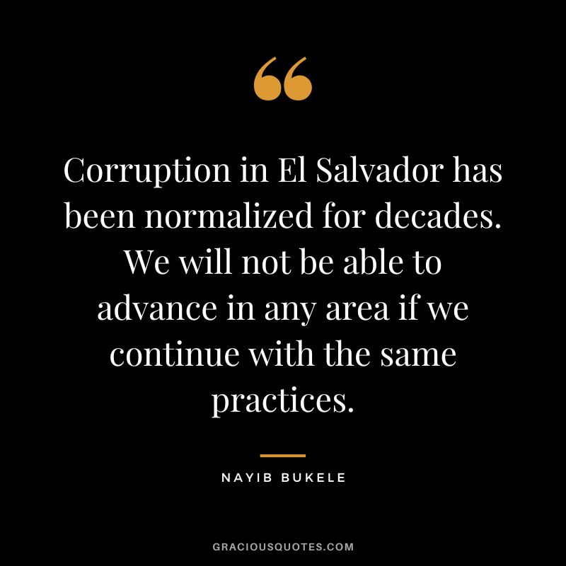 Corruption in El Salvador has been normalized for decades. We will not be able to advance in any area if we continue with the same practices.