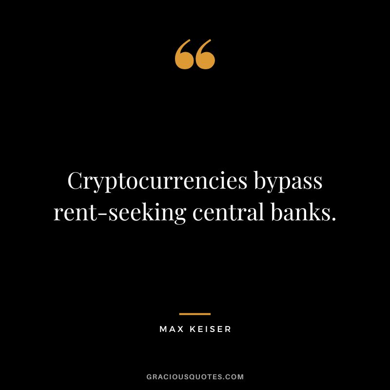 Cryptocurrencies bypass rent-seeking central banks.