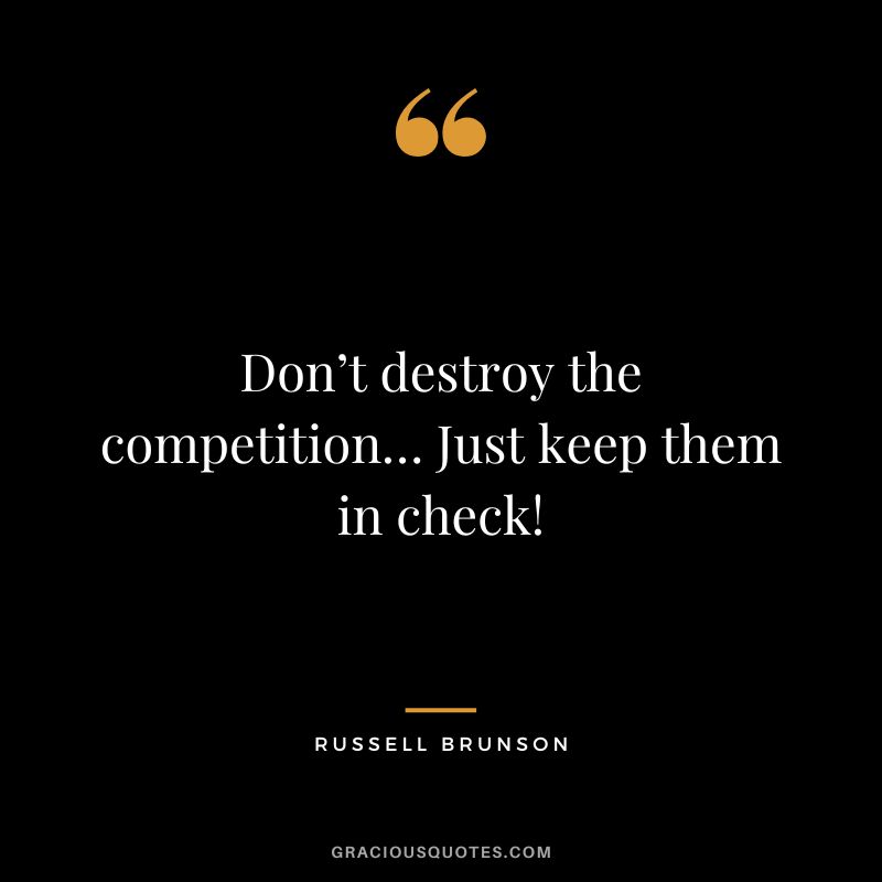 Don’t destroy the competition… Just keep them in check!
