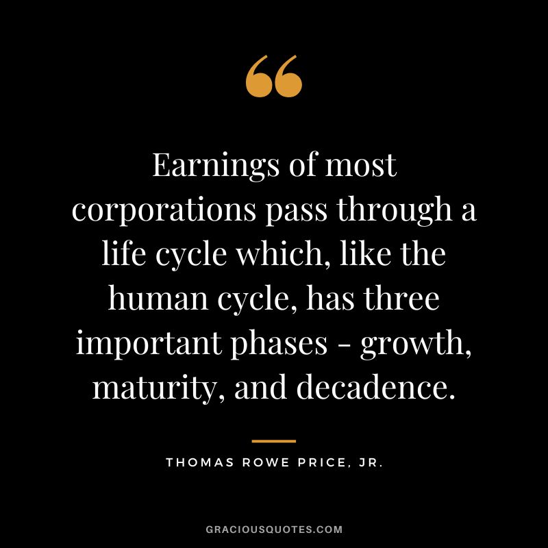 Earnings of most corporations pass through a life cycle which, like the human cycle, has three important phases - growth, maturity, and decadence.