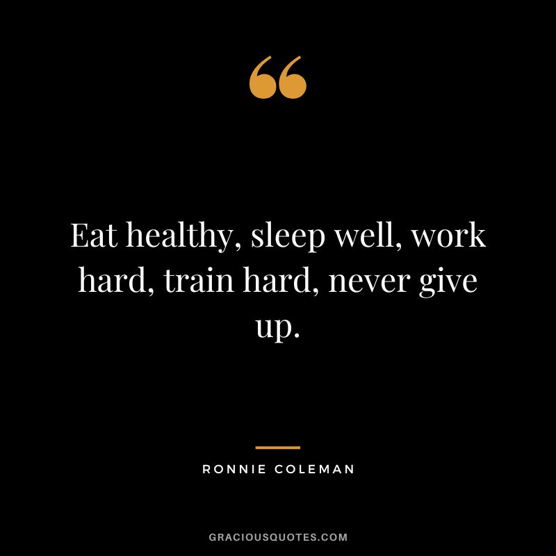 Eat healthy, sleep well, work hard, train hard, never give up.
