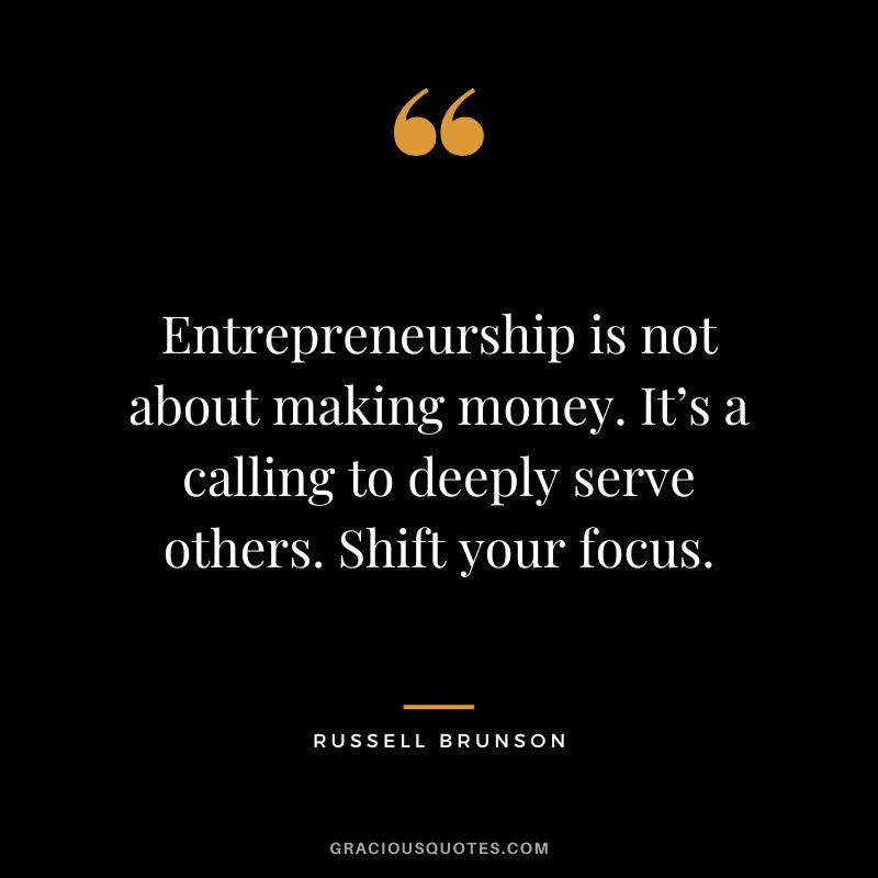 Entrepreneurship is not about making money. It’s a calling to deeply serve others. Shift your focus.