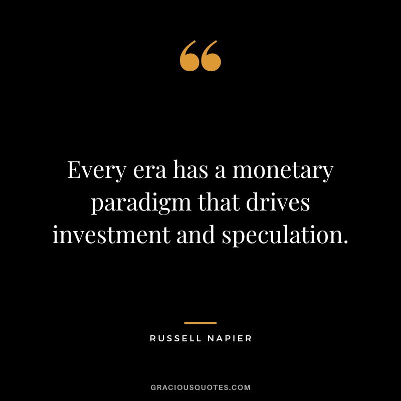 Every era has a monetary paradigm that drives investment and speculation.