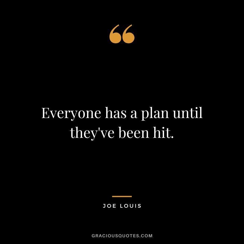 Everyone has a plan until they've been hit.