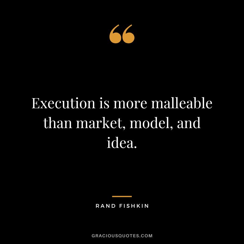 Execution is more malleable than market, model, and idea.