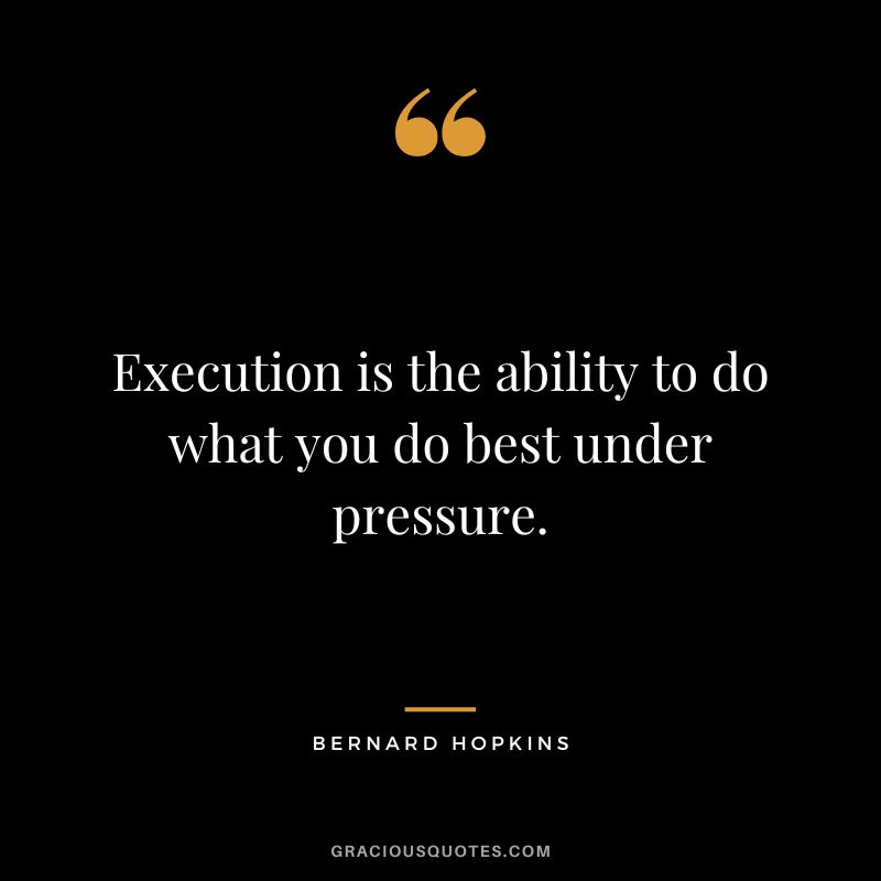 Execution is the ability to do what you do best under pressure.