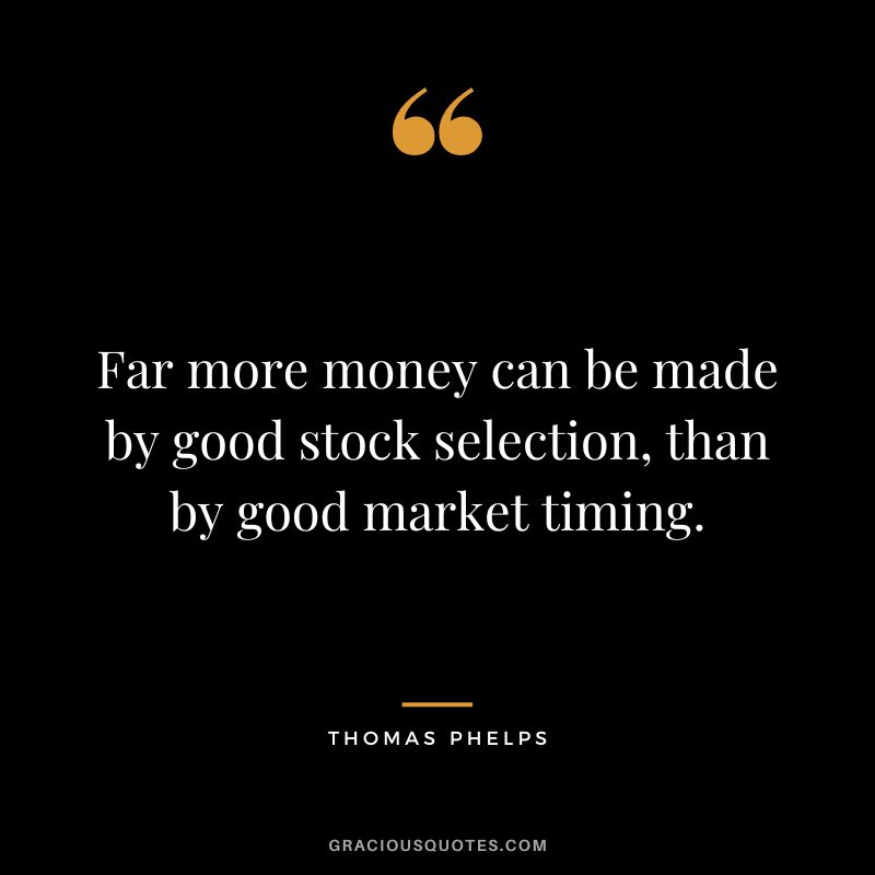 Far more money can be made by good stock selection, than by good market timing.