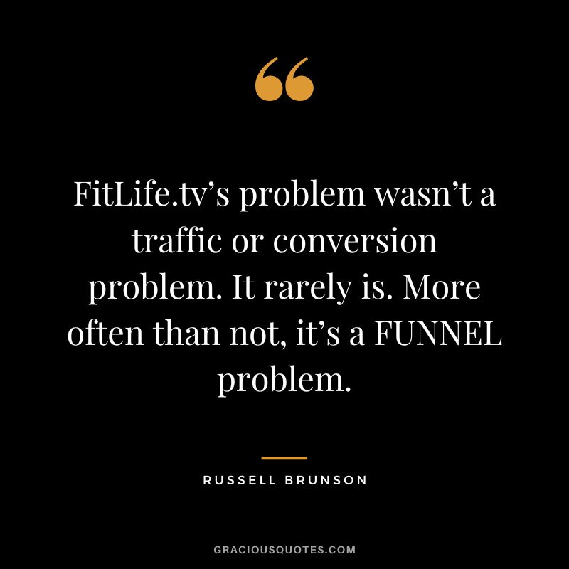 FitLife.tv’s problem wasn’t a traffic or conversion problem. It rarely is. More often than not, it’s a FUNNEL problem.